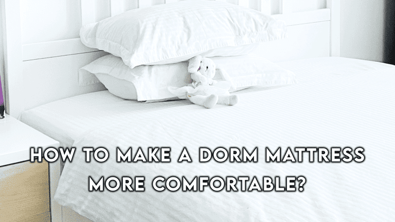 How To Make A Dorm Mattress More Comfortable?