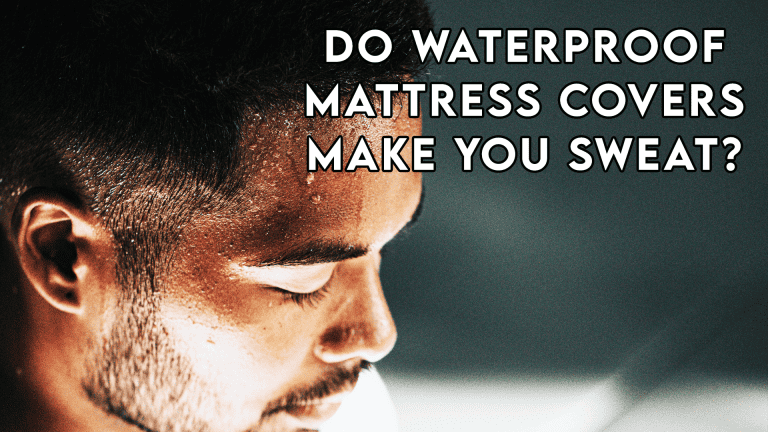 Do Waterproof Mattress Covers Make You Sweat?