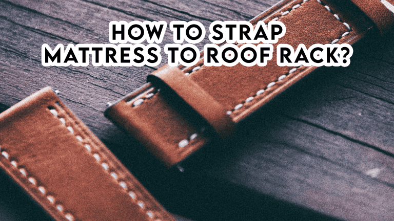 How to Strap Mattress to Roof Rack?