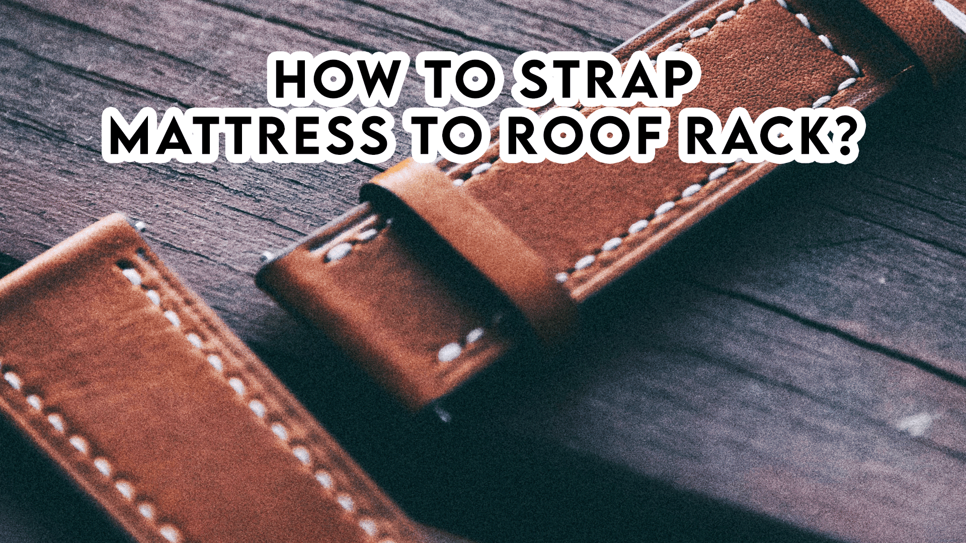 How to Strap Mattress to Roof Rack?