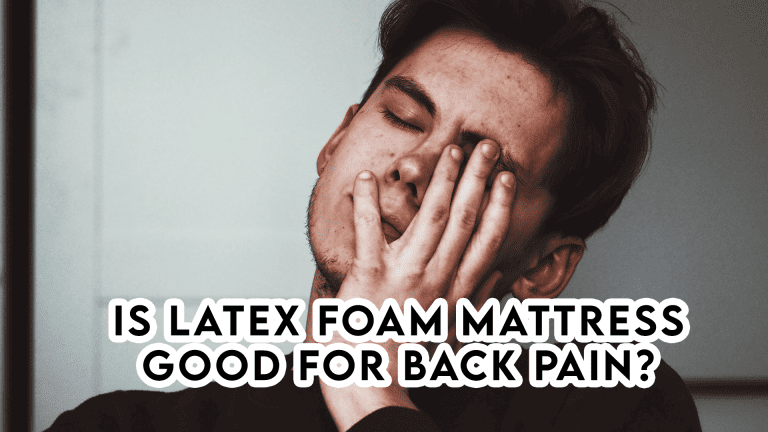 Is Latex Foam Mattress Good for Back Pain?